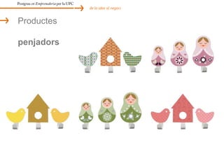 nous espaisPostgrau en Emprenedoria per la UPCde la idea al negociVisió / Missió / Valorsespai de creació,productesreferentsCrear i dissenyar,  productesdiferenciatsfamília, amor, solidaritat, educació, sensibilitat