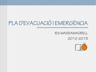 PLA D’EVACUACIÓ I EMERGÈNCIA
                IES MASSAMAGRELL
                       2012-2013
 