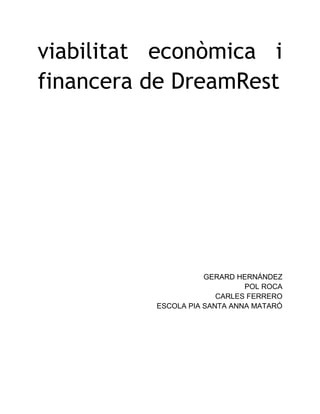 viabilitat econòmica i
financera de DreamRest
GERARD HERNÁNDEZ
POL ROCA
CARLES FERRERO
ESCOLA PIA SANTA ANNA MATARÓ
 