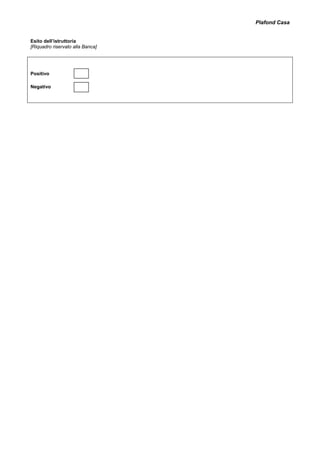 Plafond Casa

Esito dell’istruttoria
[Riquadro riservato alla Banca]

Positivo
Negativo

 