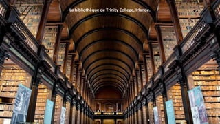 La bibliothèque de Trinity College, Irlande.
 