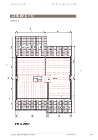 85MANUEL MODULAIRE PLAFONNAGE GENERALITES
Lecture de plans et métré 3. Plans de construction - documentation
3.2.4 Le plan du grenier
Échelle: 1:75
 