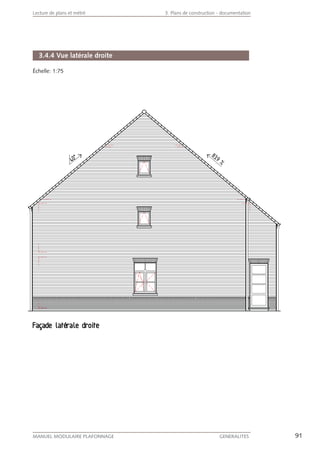 91MANUEL MODULAIRE PLAFONNAGE GENERALITES
Lecture de plans et métré 3. Plans de construction - documentation
3.4.4 Vue latérale droite
Échelle: 1:75
 