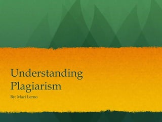 Understanding
Plagiarism
By: Maci Lerno
 