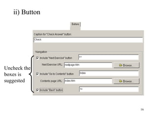 16
ii) Button
Uncheck the
boxes is
suggested
 