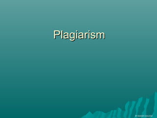 PlagiarismPlagiarism
BY:MADDY.KALEEM
 