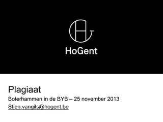 Plagiaat
Boterhammen in de BYB – 25 november 2013
Stien.vangils@hogent.be

 