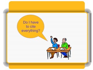 Do I have
  to cite
everything?
 