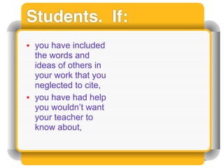 Students. If:
• you have included
  the words and
  ideas of others in
  your work that you
  neglected to cite,
• you have had help
  you wouldn’t want
  your teacher to
  know about,
 