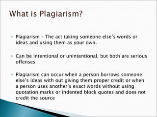 <ul><li>Plagiarism – The act taking someone else’s words or ideas and using them as your own. </li></ul><ul><li>Can be int...