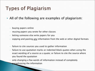 <ul><li>All of the following are examples of plagiarism: </li></ul><ul><ul><li>buying papers online </li></ul></ul><ul><ul...