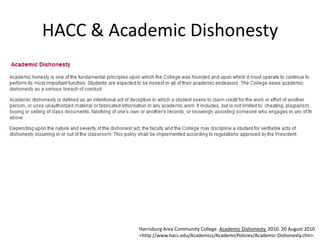 HACC & Academic DishonestyHarrisburg Area Community College. Academic Dishonesty. 2010. 20 August 2010 <http://www.hacc.edu/Academics/AcademicPolicies/Academic-Dishonesty.cfm>. 