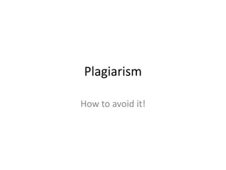 Plagiarism How to avoid it! 