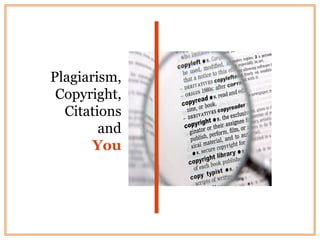 Plagiarism, Copyright, Citations   and  You 
