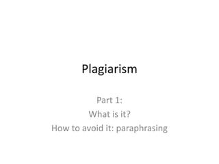 Plagiarism

          Part 1:
        What is it?
How to avoid it: paraphrasing
 