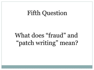 Fifth Question


What does “fraud” and
“patch writing” mean?
 
