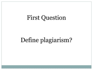 First Question


Define plagiarism?
 