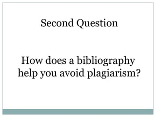 Second Question


 How does bibliography
help you avoid plagiarism?
 