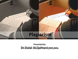 Plagiarism
        Presented by:
Dr.Dalal ALQahtani;BDS;MSc
 