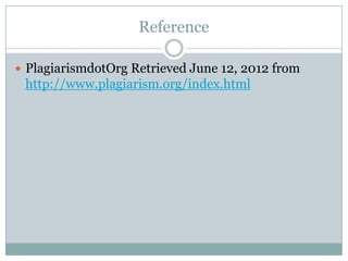 Reference

 PlagiarismdotOrg Retrieved June 12, 2012 from
 http://www.plagiarism.org/index.html
 