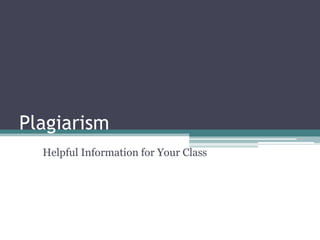 Plagiarism
  Helpful Information for Your Class
 