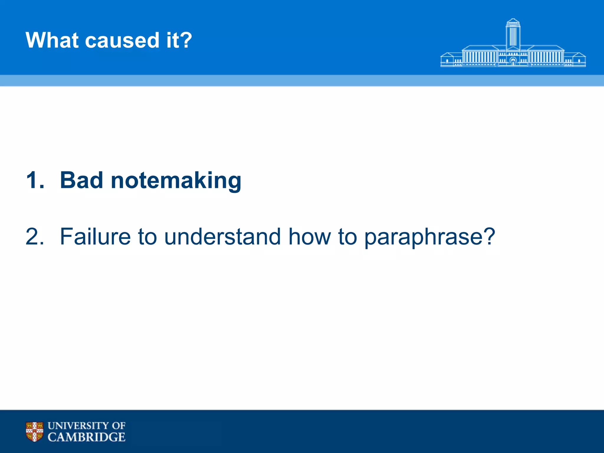 What caused it?




1. Bad notemaking

2. Failure to understand how to paraphrase?
 