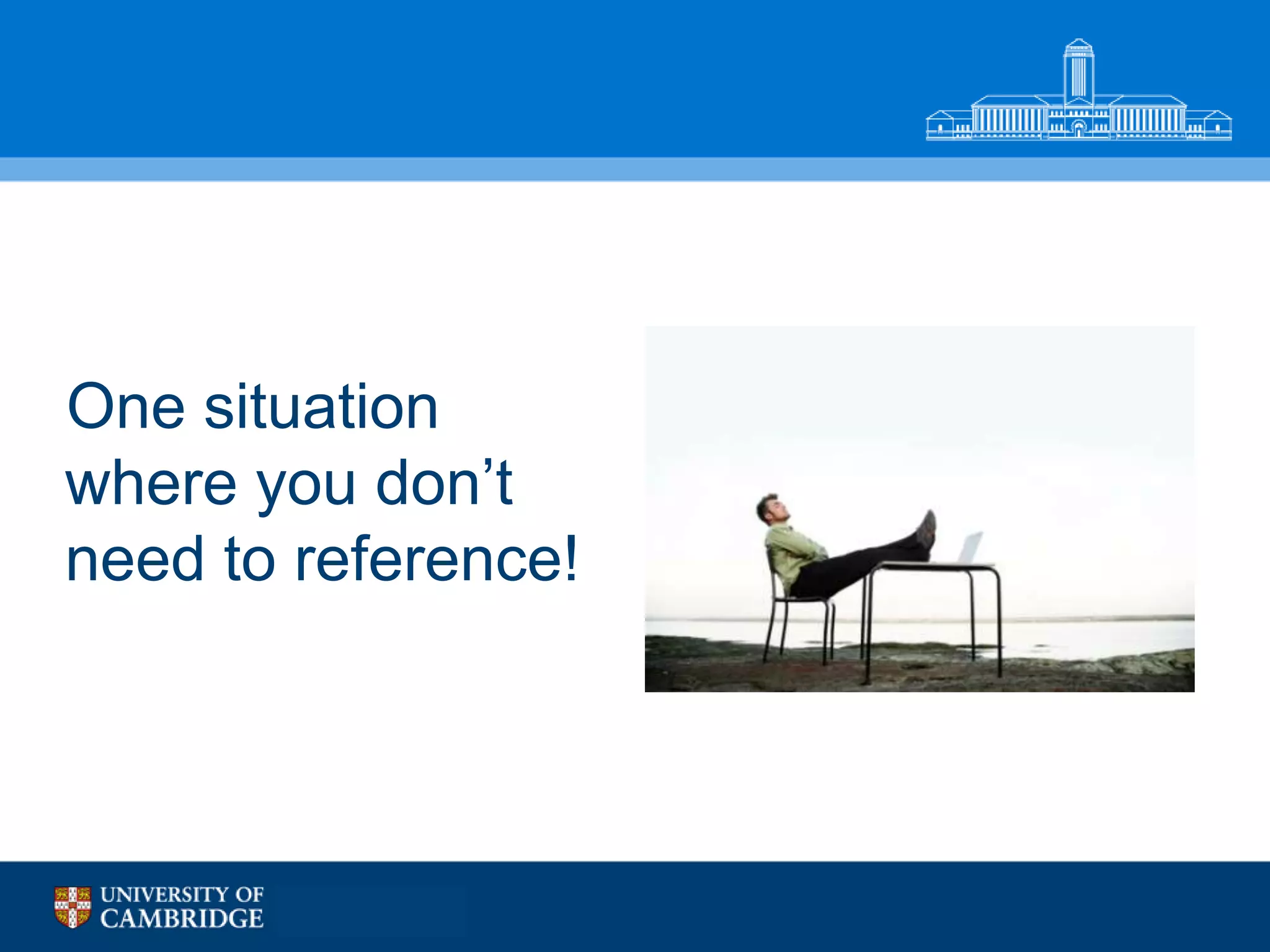 One situation
where you don‟t
need to reference!
 