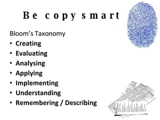 Be copy smart Bloom’s Taxonomy Creating Evaluating Analysing Applying Implementing Understanding Remembering / Describing 