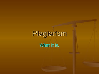 Plagiarism What it is. 