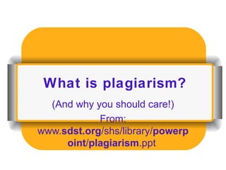 What is plagiarism? (And why you should care!) From: www. sdst.org /shs/library/ powerpoint /​ plagiarism .ppt  