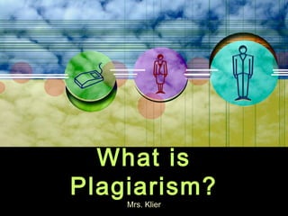 What is
Plagiarism?
    Mrs. Klier
 
