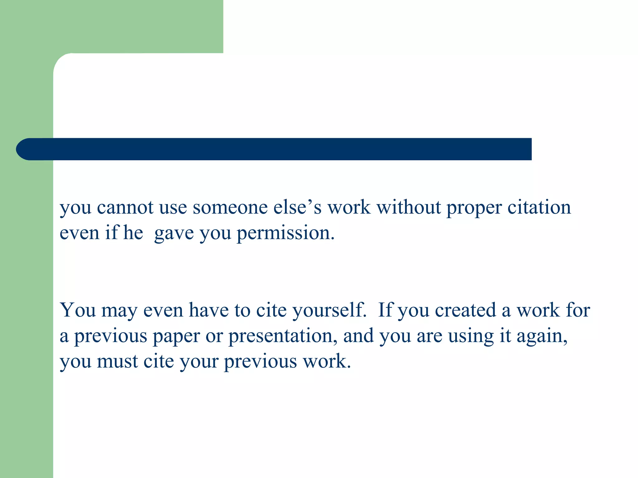 you cannot use someone else’s work without proper citation
even if he gave you permission.

You may even have to cite yourself. If you created a work for
a previous paper or presentation, and you are using it again,
you must cite your previous work.

 