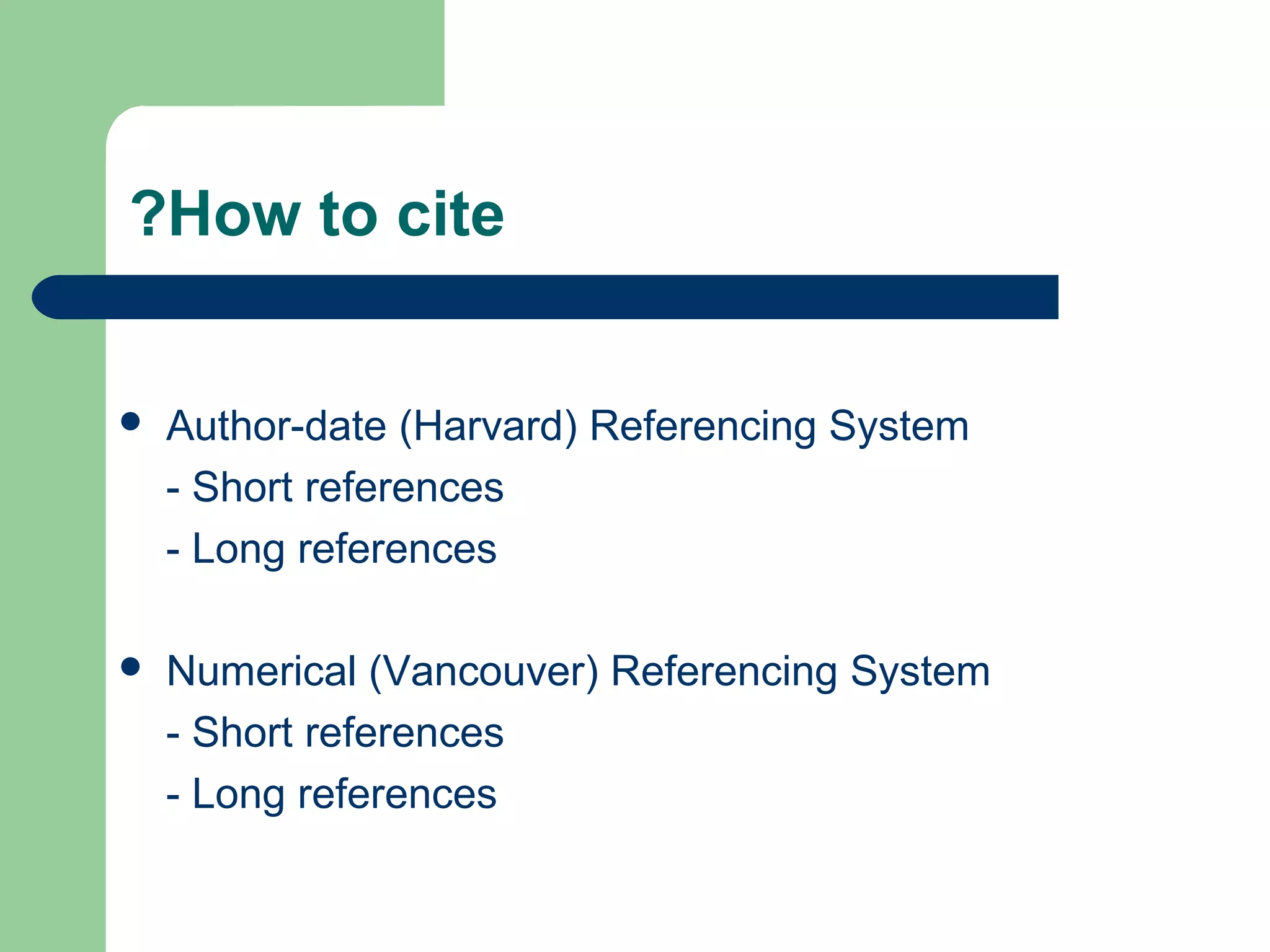 ?How to cite


Author-date (Harvard) Referencing System
- Short references
- Long references



Numerical (Vancouver) Referencing System
- Short references
- Long references

 