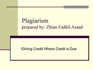 Plagiarism
prepared by: Zhian Fadhil Asaad
Giving Credit Where Credit is Due!
 