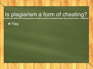 Is plagiarism a form of cheating?
Yes
 