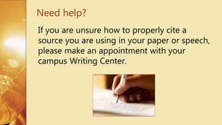 If you are unsure how to properly cite a
source you are using in your paper or speech,
please make an appointment with your
campus Writing Center.
Need help?
 