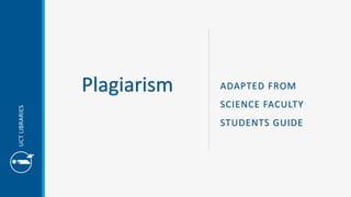 Plagiarism ADAPTED FROM
SCIENCE FACULTY
STUDENTS GUIDE
 