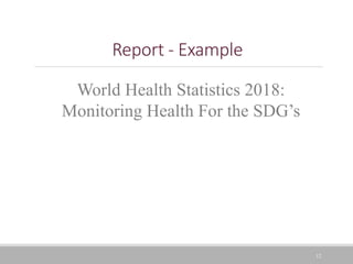 12
Report - Example
World Health Statistics 2018:
Monitoring Health For the SDG’s
 