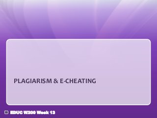 PLAGIARISM & E-CHEATING

EDUC W200 Week 13

 