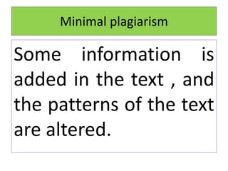 Minimal plagiarism
Some information is
added in the text , and
the patterns of the text
are altered.
 