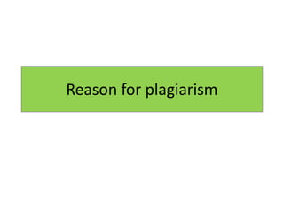 Reason for plagiarism
 