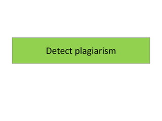 Detect plagiarism
 