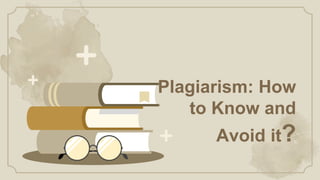 Plagiarism: How
to Know and
Avoid it?
 