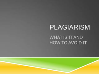 PLAGIARISM
WHAT IS IT AND
HOW TO AVOID IT
 