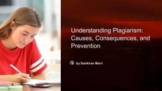 Understanding Plagiarism:
Causes, Consequences, and
Prevention
by Sasikiran Marri
 