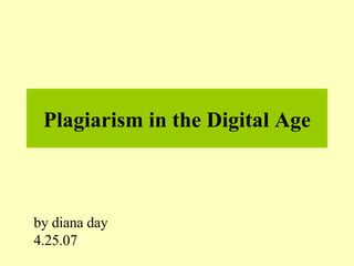 Plagiarism in the Digital Age by diana day 4.25.07 