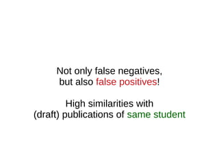 Not only false negatives,
but also false positives!
High similarities with
(draft) publications of same student
 