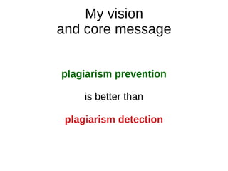 plagiarism prevention
is better than
plagiarism detection
My vision
and core message
 