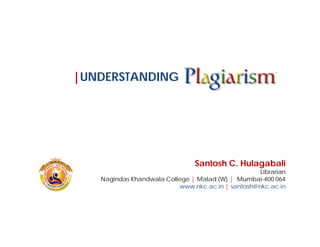 |UNDERSTANDING

Santosh C. Hulagabali
Librarian
Nagindas Khandwala College | Malad (W) | Mumbai-400 064
www.nkc.ac.in | santosh@nkc.ac.in

 