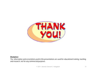 Disclaimer:
The information and screenshots used in this presentations are used for educational training, teaching
and research, not for any commercial purposes.
© 2011 Librarian Santosh C. Hulagabali

31

 